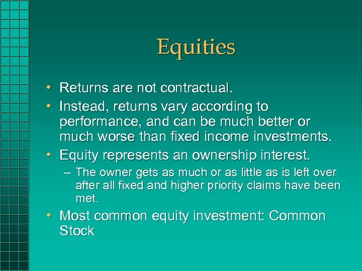 Equities • Returns are not contractual. • Instead, returns vary according to performance, and