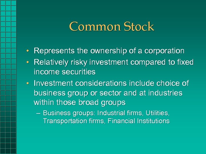 Common Stock • Represents the ownership of a corporation • Relatively risky investment compared