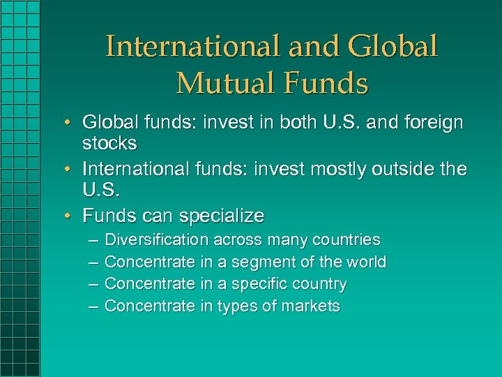 International and Global Mutual Funds • Global funds: invest in both U. S. and