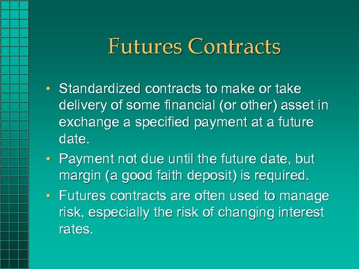 Futures Contracts • Standardized contracts to make or take delivery of some financial (or