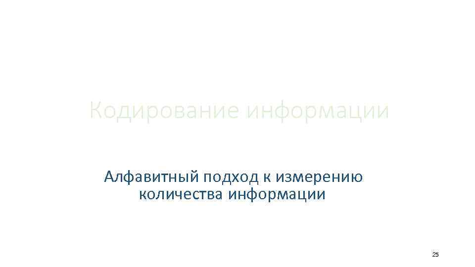 Кодирование информации Алфавитный подход к измерению количества информации 25 