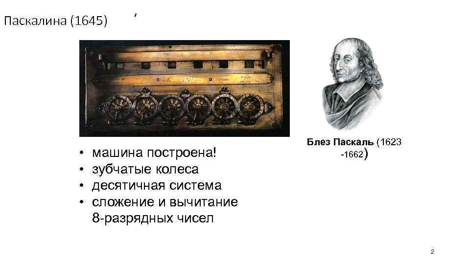 Паскалина (1645) • • ’ машина построена! зубчатые колеса десятичная система сложение и вычитание