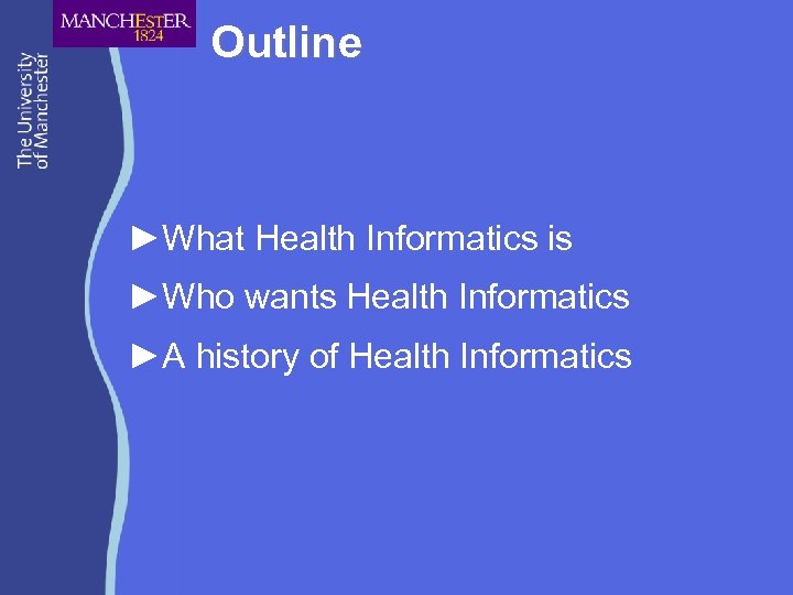 Outline ►What Health Informatics is ►Who wants Health Informatics ►A history of Health Informatics