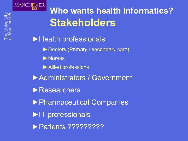 Who wants health informatics? Stakeholders ►Health professionals ► Doctors (Primary / secondary care) ►