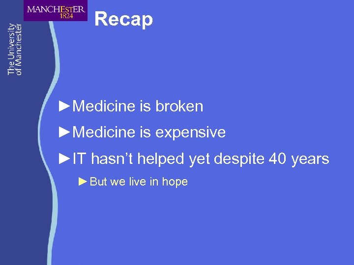 Recap ►Medicine is broken ►Medicine is expensive ►IT hasn’t helped yet despite 40 years