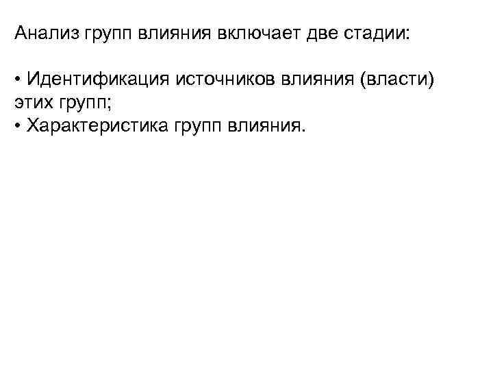 Анализ групп влияния включает две стадии: • Идентификация источников влияния (власти) этих групп; •