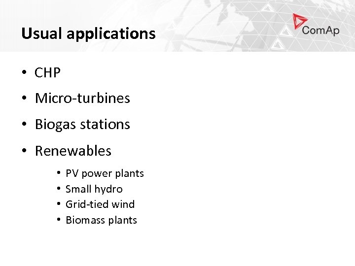 Usual applications • CHP • Micro-turbines • Biogas stations • Renewables • • PV