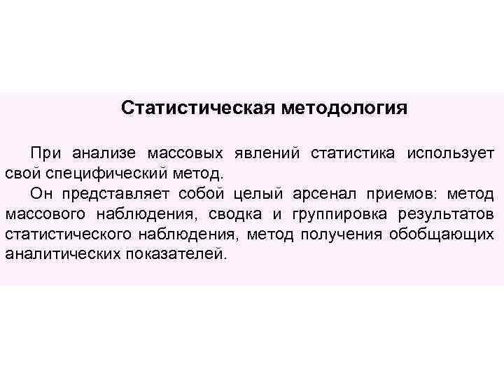 Статистическая методология При анализе массовых явлений статистика использует свой специфический метод. Он представляет собой