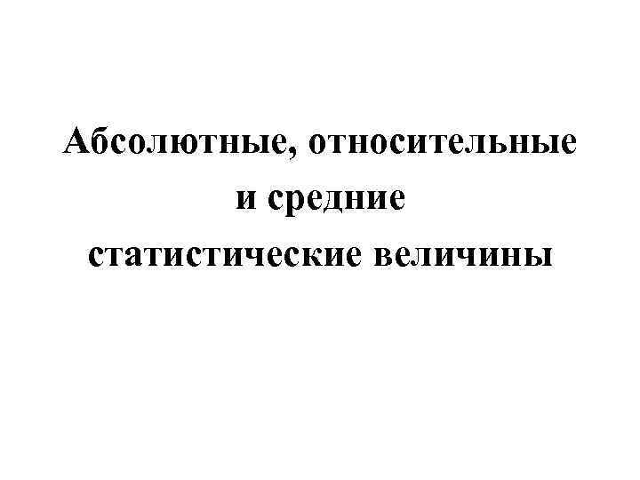 Абсолютные, относительные и средние статистические величины 