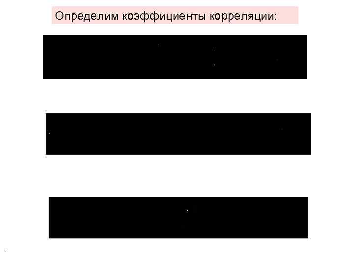 Определим коэффициенты корреляции: . 
