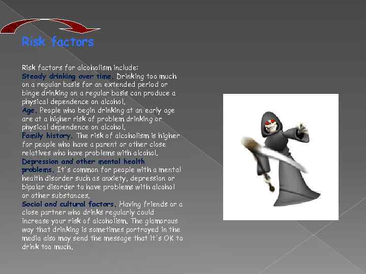 Risk factors for alcoholism include: Steady drinking over time. Drinking too much on a