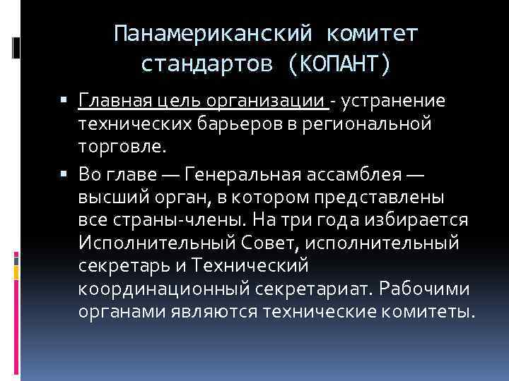 Панамериканский комитет стандартов (КОПАНТ) Главная цель организации - устранение технических барьеров в региональной торговле.