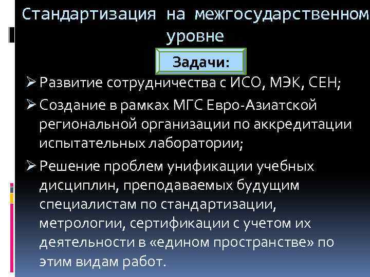 Стандартизация на межгосударственном уровне Задачи: Ø Развитие сотрудничества с ИСО, МЭК, СЕН; Ø Создание