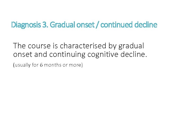 Diagnosis 3. Gradual onset / continued decline The course is characterised by gradual onset