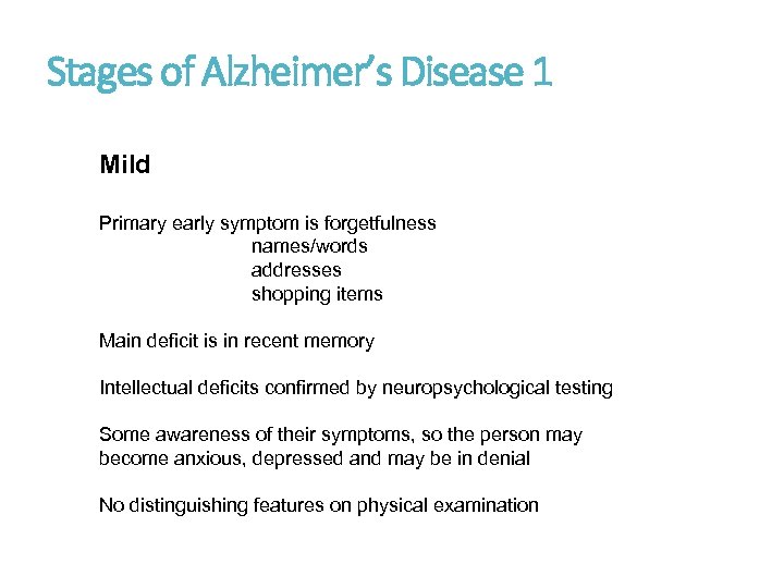 Stages of Alzheimer’s Disease 1 Mild Primary early symptom is forgetfulness names/words addresses shopping