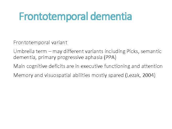 Frontotemporal dementia Frontotemporal variant Umbrella term – may different variants including Picks, semantic dementia,