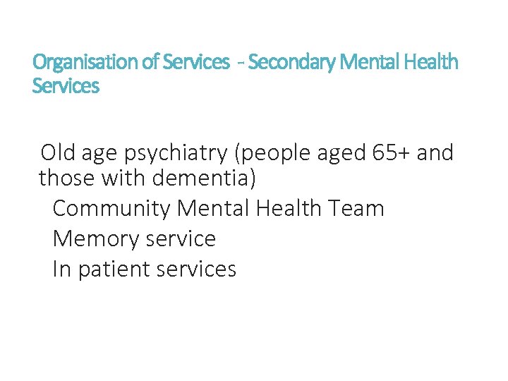 Organisation of Services - Secondary Mental Health Services Old age psychiatry (people aged 65+