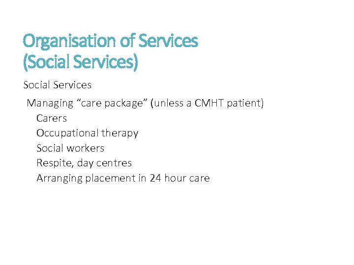 Organisation of Services (Social Services) Social Services Managing “care package” (unless a CMHT patient)