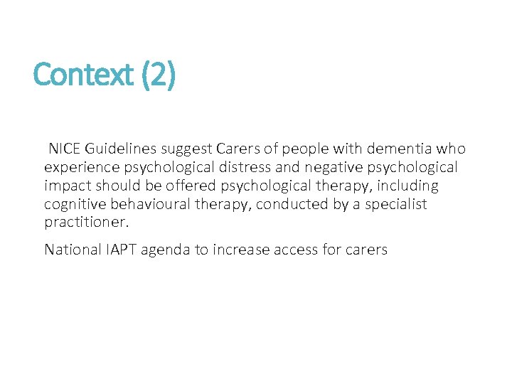 Context (2) NICE Guidelines suggest Carers of people with dementia who experience psychological distress