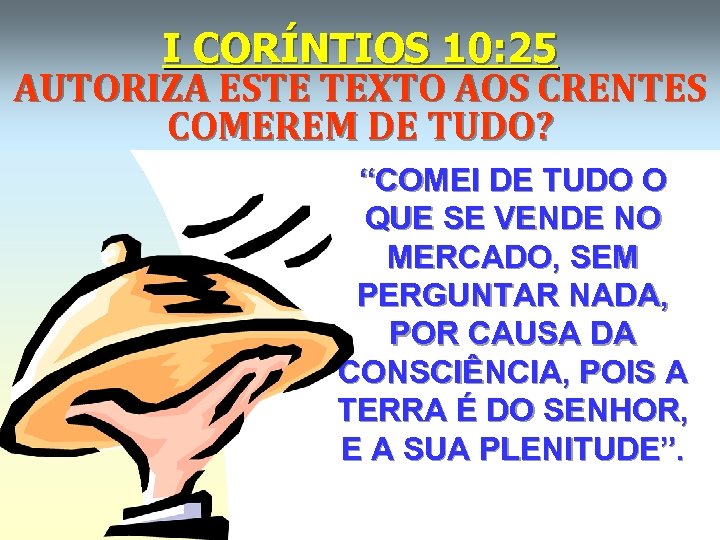 I CORÍNTIOS 10: 25 AUTORIZA ESTE TEXTO AOS CRENTES COMEREM DE TUDO? “COMEI DE