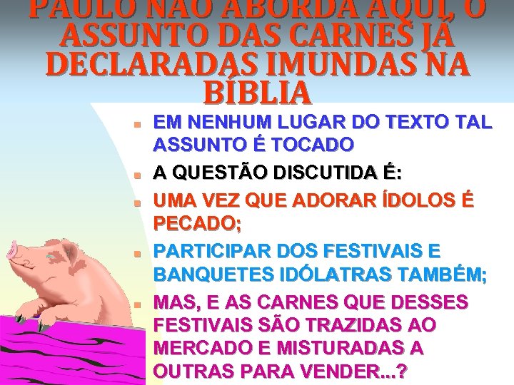 PAULO NÃO ABORDA AQUI, O ASSUNTO DAS CARNES JÁ DECLARADAS IMUNDAS NA BÍBLIA n
