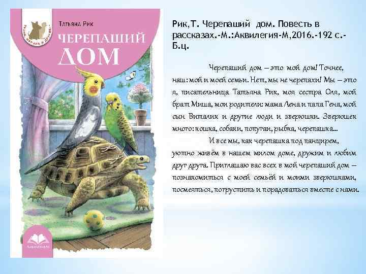 Рик, Т. Черепаший дом. Повесть в рассказах. -М. : Аквилегия-М, 2016. -192 с. Б.