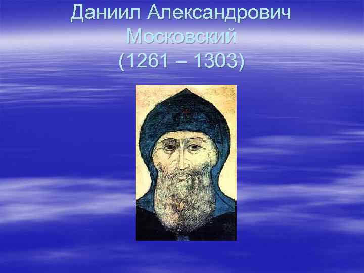 Даниил Александрович Московский (1261 – 1303) 