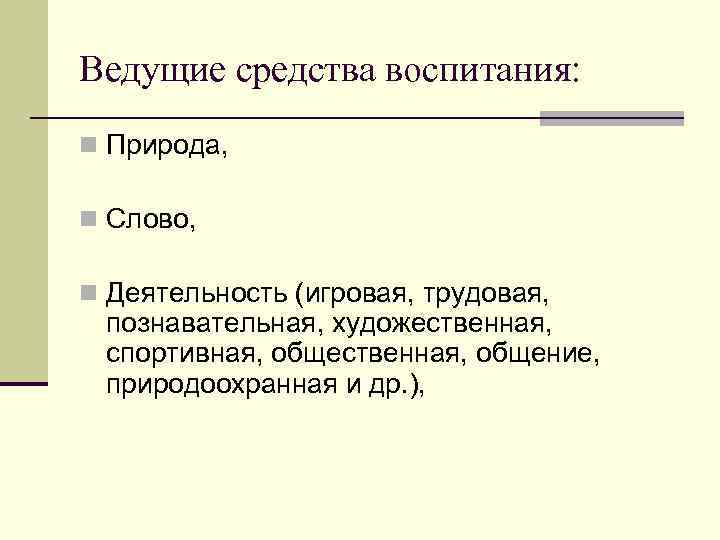 Ведущие средства воспитания: n Природа, n Слово, n Деятельность (игровая, трудовая, познавательная, художественная, спортивная,