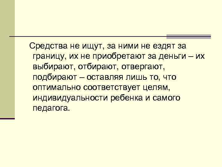 Средства не ищут, за ними не ездят за границу, их не приобретают за деньги