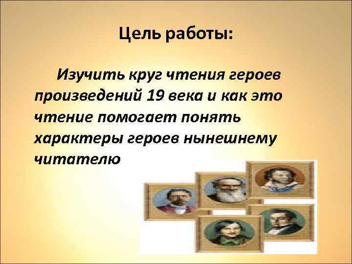 Цель работы: Изучить круг чтения героев произведений 19 века и как это чтение помогает