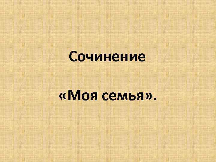 Сочинение «Моя семья» . 