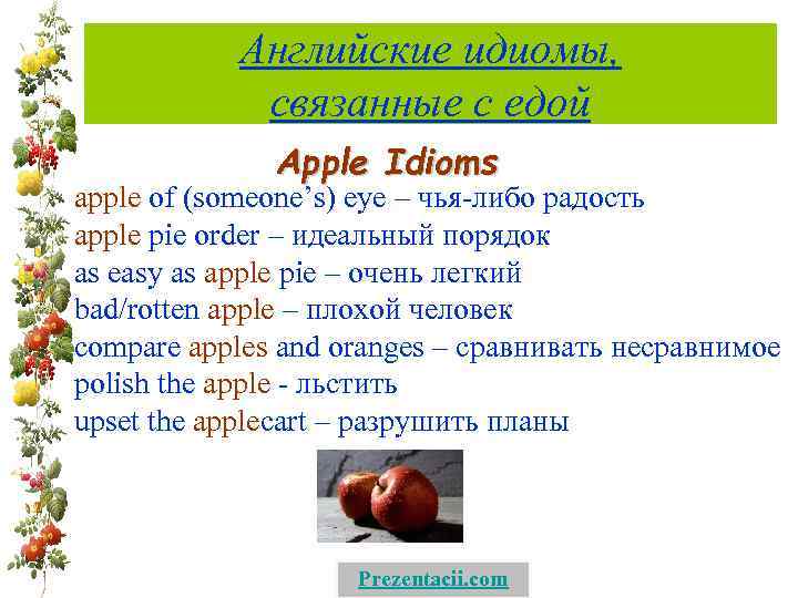 Английские идиомы, связанные с едой Apple Idioms apple of (someone’s) eye – чья-либо радость