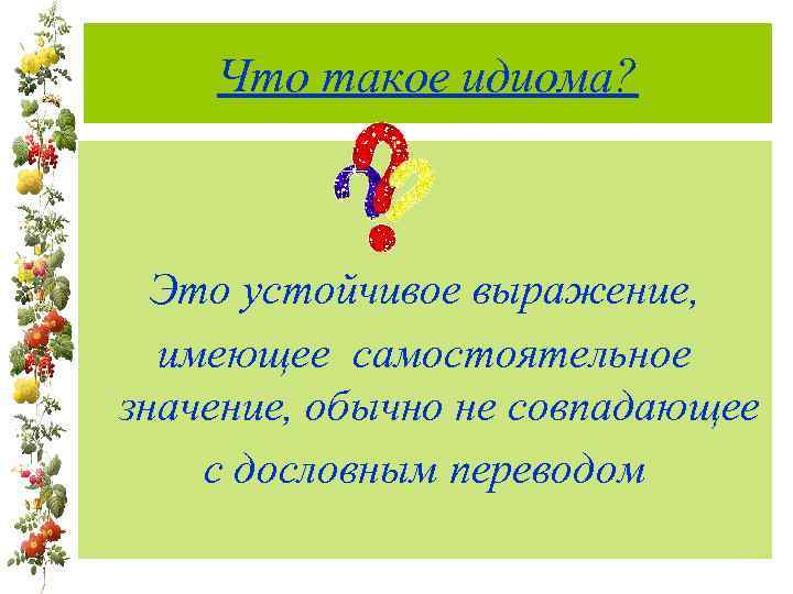 Что такое идиома? Это устойчивое выражение, имеющее самостоятельное значение, обычно не совпадающее с дословным