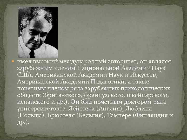  имел высокий международный авторитет, он являлся зарубежным членом Национальной Академии Наук США, Американской