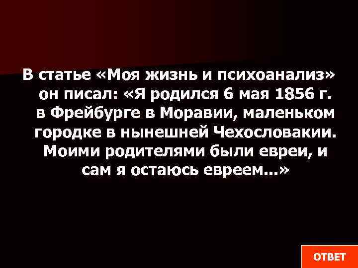 В статье «Моя жизнь и психоанализ» он писал: «Я родился 6 мая 1856 г.