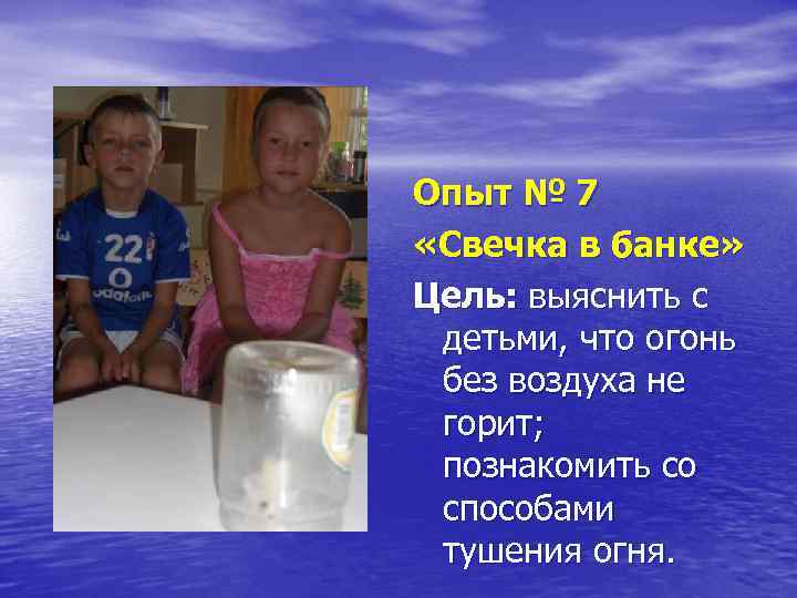 Опыт № 7 «Свечка в банке» Цель: выяснить с детьми, что огонь без воздуха