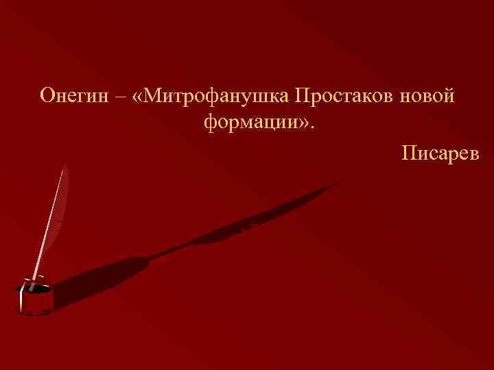 Онегин – «Митрофанушка Простаков новой формации» . Писарев 