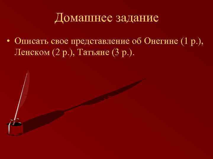 Домашнее задание • Описать свое представление об Онегине (1 р. ), Ленском (2 р.