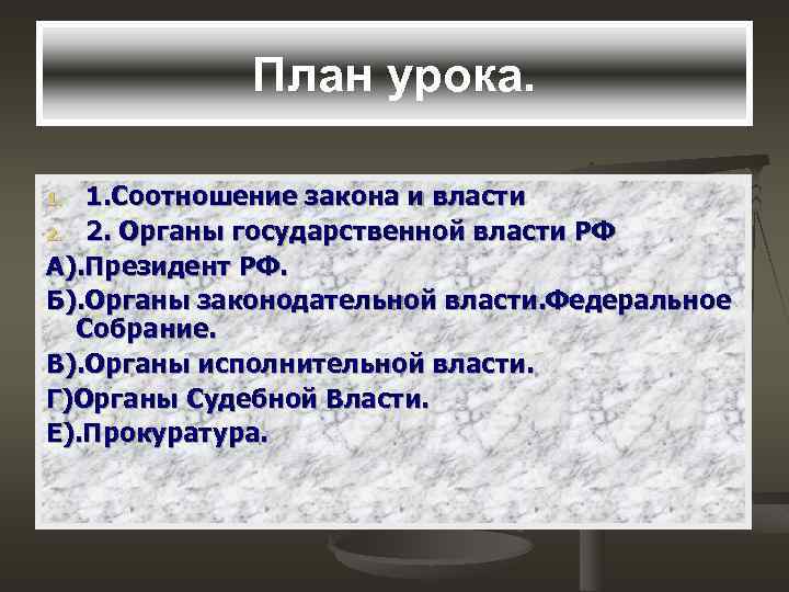 План урока. 1. Соотношение закона и власти 2. 2. Органы государственной власти РФ А).