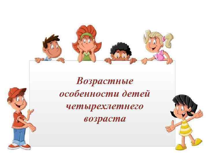 Возрастные особенности детей четырехлетнего возраста 