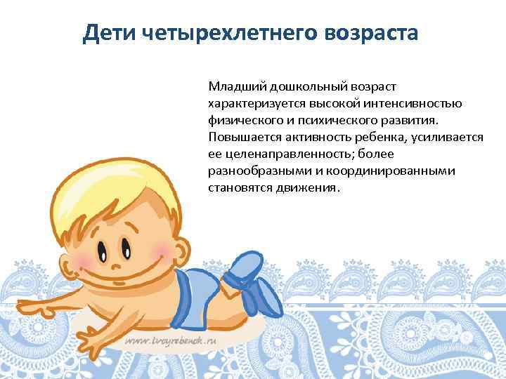 Дети четырехлетнего возраста Младший дошкольный возраст характеризуется высокой интенсивностью физического и психического развития. Повышается