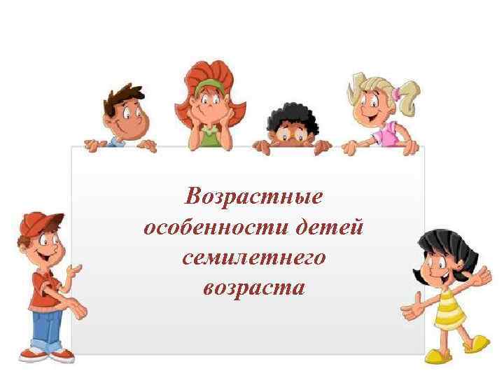 Возрастные особенности детей семилетнего возраста 