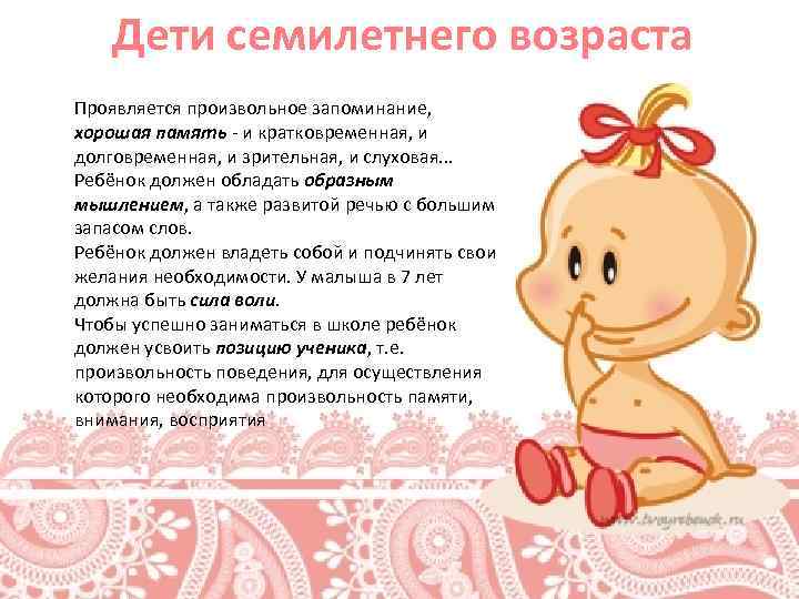 Дети семилетнего возраста Проявляется произвольное запоминание, хорошая память - и кратковременная, и долговременная, и