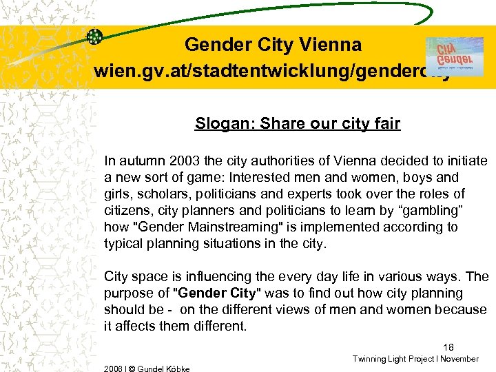 Gender City Vienna wien. gv. at/stadtentwicklung/gendercity Slogan: Share our city fair In autumn 2003
