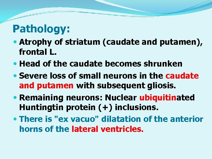 Pathology: Atrophy of striatum (caudate and putamen), frontal L. Head of the caudate becomes