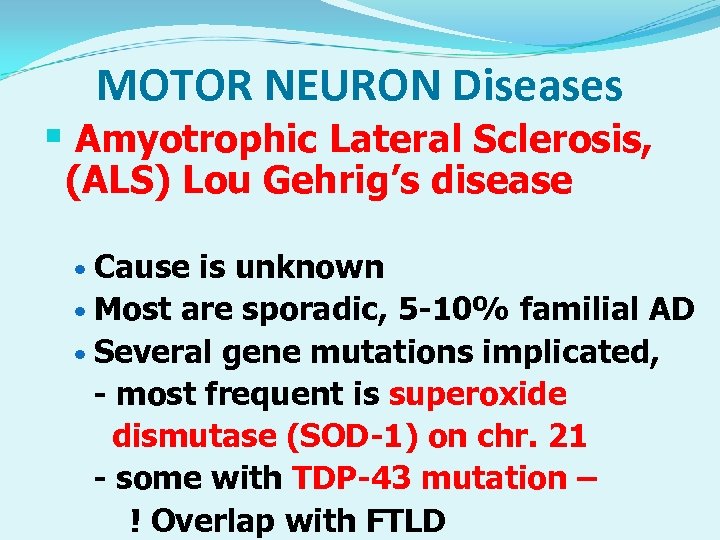 MOTOR NEURON Diseases § Amyotrophic Lateral Sclerosis, (ALS) Lou Gehrig’s disease • Cause is