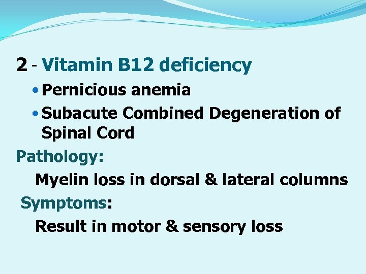 2 - Vitamin B 12 deficiency Pernicious anemia Subacute Combined Degeneration of Spinal Cord