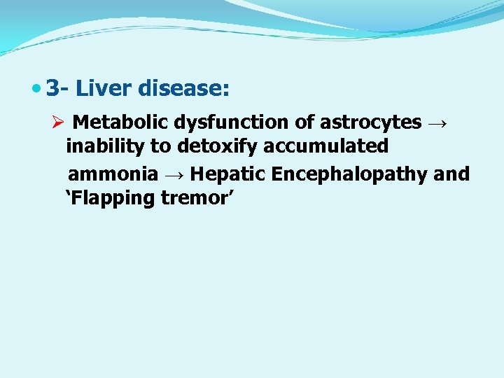  3 - Liver disease: Ø Metabolic dysfunction of astrocytes → inability to detoxify