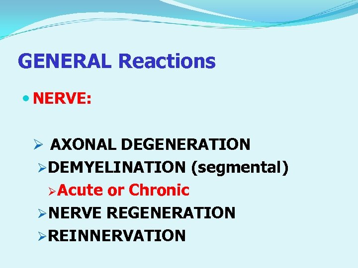 GENERAL Reactions NERVE: Ø AXONAL DEGENERATION ØDEMYELINATION (segmental) Ø Acute or Chronic ØNERVE REGENERATION