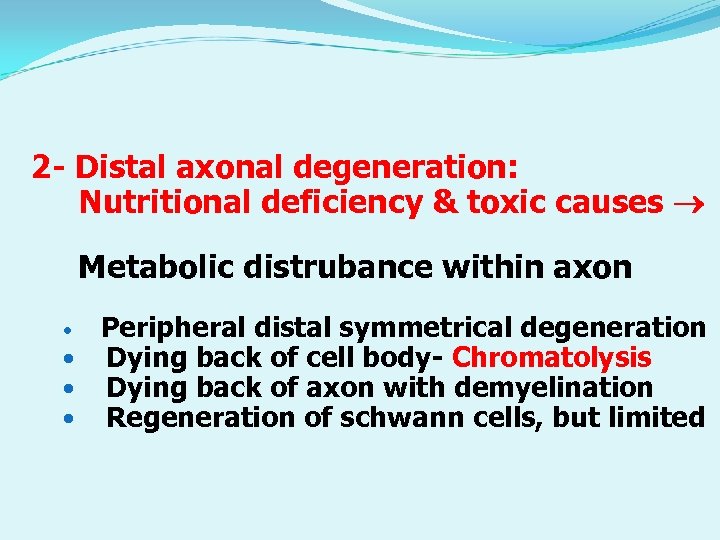 2 - Distal axonal degeneration: Nutritional deficiency & toxic causes Metabolic distrubance within axon